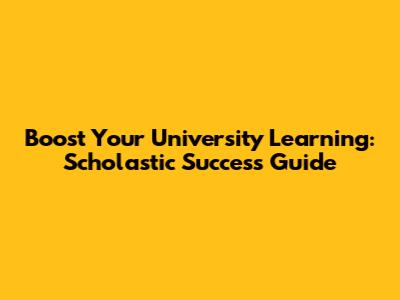 Boost Your University Learning: Scholastic Success Guide