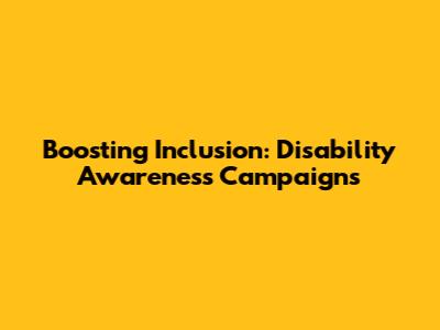 Boosting Inclusion: Disability Awareness Campaigns