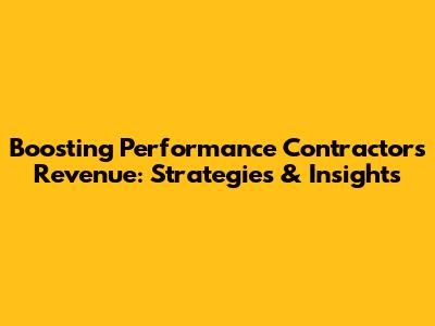Boosting Performance Contractors' Revenue: Strategies & Insights