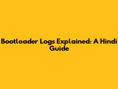 Bootloader Logs Explained: A Hindi Guide