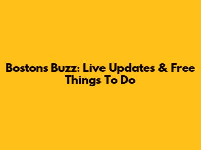 Boston's Buzz: Live Updates & Free Things To Do