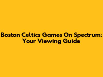 Boston Celtics Games On Spectrum: Your Viewing Guide