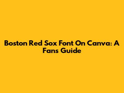 Boston Red Sox Font On Canva: A Fan's Guide