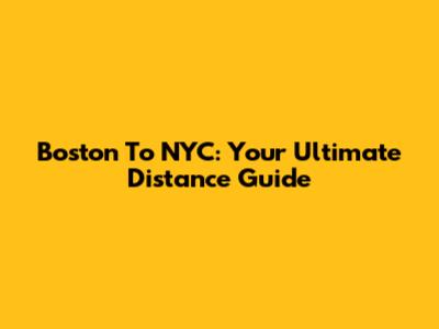 Boston To NYC: Your Ultimate Distance Guide