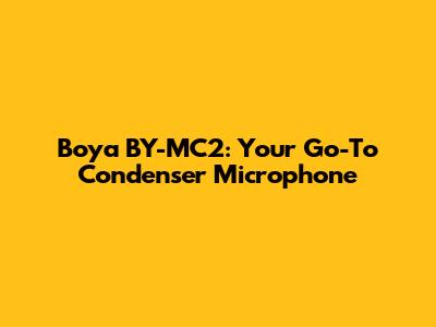 Boya BY-MC2: Your Go-To Condenser Microphone