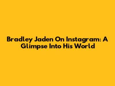 Bradley Jaden On Instagram: A Glimpse Into His World