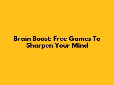 Brain Boost: Free Games To Sharpen Your Mind