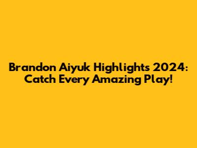 Brandon Aiyuk Highlights 2024: Catch Every Amazing Play!