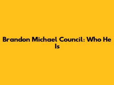 Brandon Michael Council: Who He Is