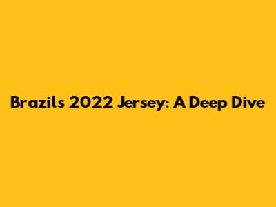 Brazil's 2022 Jersey: A Deep Dive