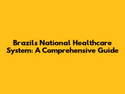 Brazil's National Healthcare System: A Comprehensive Guide