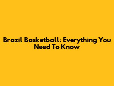 Brazil Basketball: Everything You Need To Know