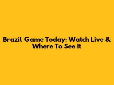 Brazil Game Today: Watch Live & Where To See It