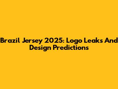 Brazil Jersey 2025: Logo Leaks And Design Predictions