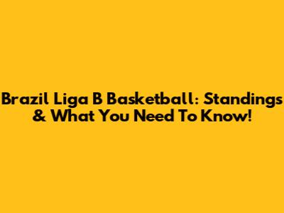 Brazil Liga B Basketball: Standings & What You Need To Know!