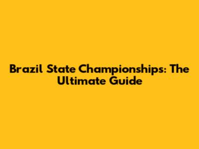 Brazil State Championships: The Ultimate Guide