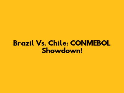 Brazil Vs. Chile: CONMEBOL Showdown!