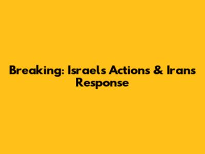 Breaking: Israel's Actions & Iran's Response