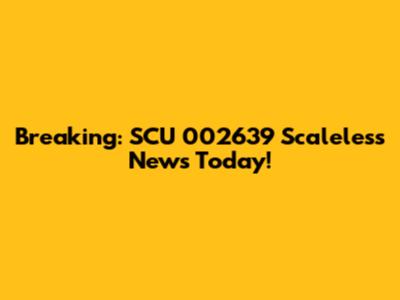 Breaking: SCU 002639 Scaleless News Today!