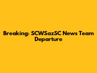 Breaking: SCWSazSC News Team Departure