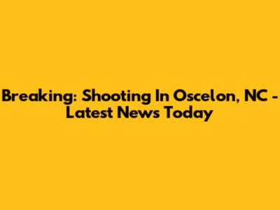 Breaking: Shooting In Oscelon, NC - Latest News Today