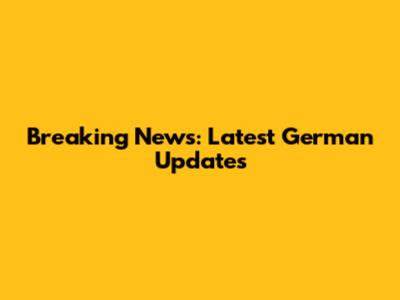 Breaking News: Latest German Updates