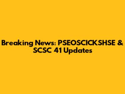 Breaking News: PSEOSCICKSHSE & SCSC 41 Updates