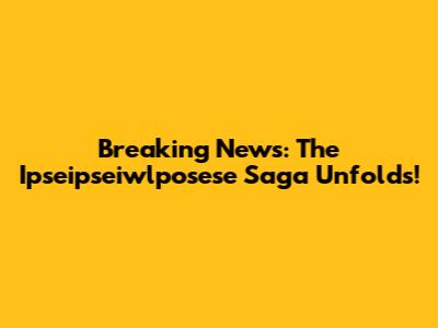 Breaking News: The Ipseipseiwlposese Saga Unfolds!