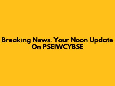 Breaking News: Your Noon Update On PSEIWCYBSE