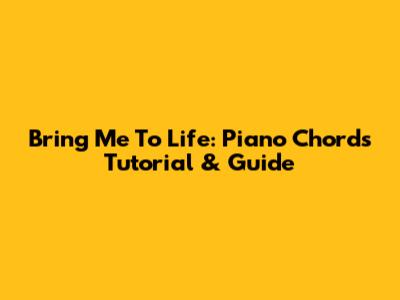Bring Me To Life: Piano Chords Tutorial & Guide