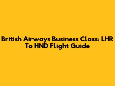 British Airways Business Class: LHR To HND Flight Guide