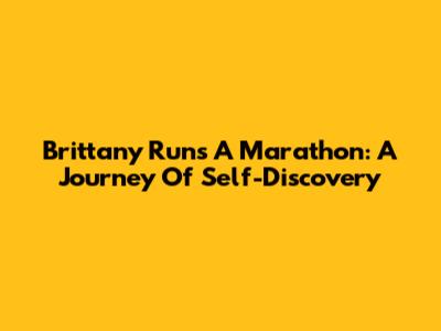 Brittany Runs A Marathon: A Journey Of Self-Discovery