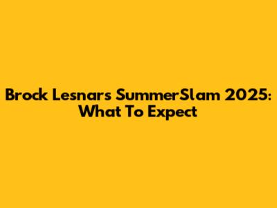Brock Lesnar's SummerSlam 2025: What To Expect