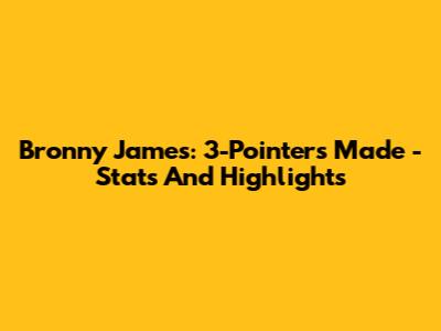 Bronny James: 3-Pointers Made - Stats And Highlights