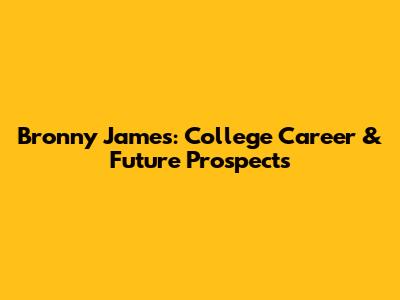 Bronny James: College Career & Future Prospects