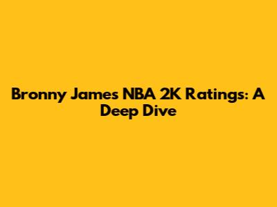Bronny James NBA 2K Ratings: A Deep Dive