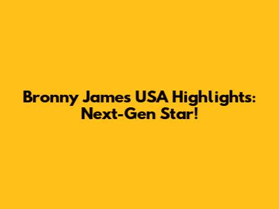 Bronny James USA Highlights: Next-Gen Star!
