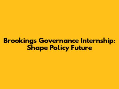 Brookings Governance Internship: Shape Policy Future
