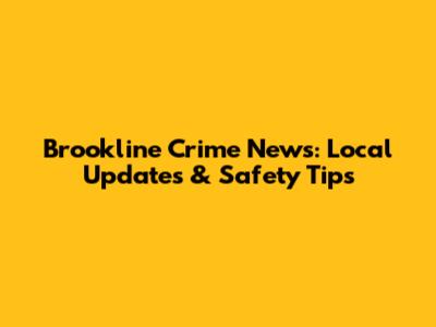 Brookline Crime News: Local Updates & Safety Tips