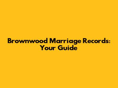 Brownwood Marriage Records: Your Guide
