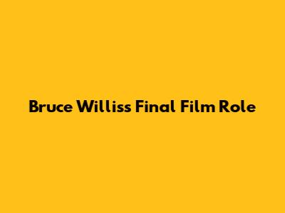 Bruce Willis's Final Film Role
