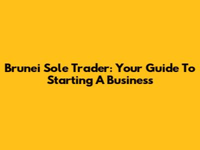 Brunei Sole Trader: Your Guide To Starting A Business