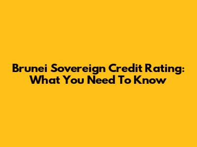 Brunei Sovereign Credit Rating: What You Need To Know