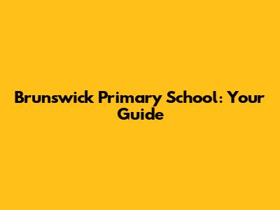 Brunswick Primary School: Your Guide