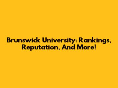 Brunswick University: Rankings, Reputation, And More!