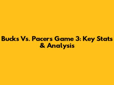 Bucks Vs. Pacers Game 3: Key Stats & Analysis