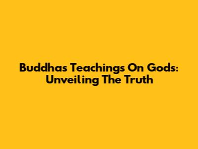 Buddha's Teachings On Gods: Unveiling The Truth