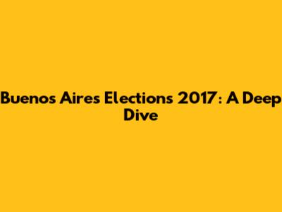 Buenos Aires Elections 2017: A Deep Dive