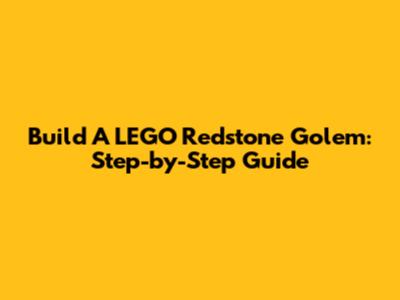 Build A LEGO Redstone Golem: Step-by-Step Guide