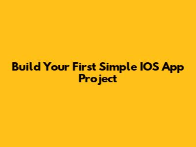 Build Your First Simple IOS App Project